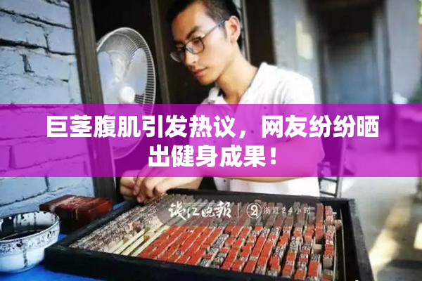 巨茎腹肌引发热议，网友纷纷晒出健身成果！