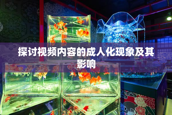 探讨视频内容的成人化现象及其影响