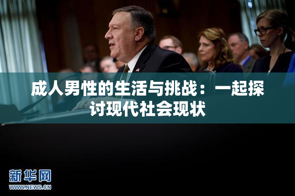 成人男性的生活与挑战：一起探讨现代社会现状