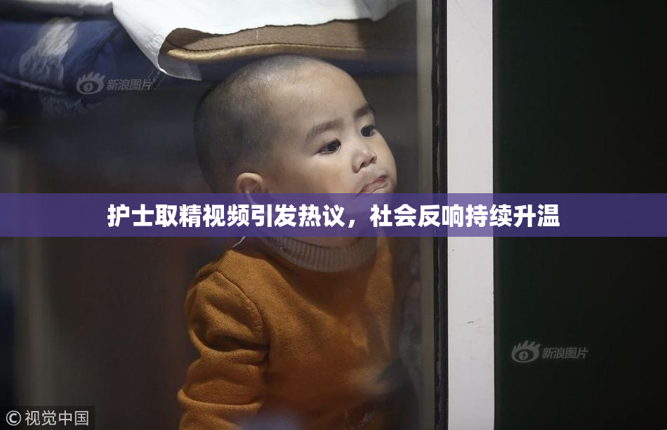 护士取精视频引发热议，社会反响持续升温