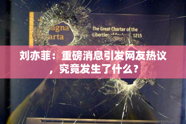 刘亦菲：重磅消息引发网友热议，究竟发生了什么？