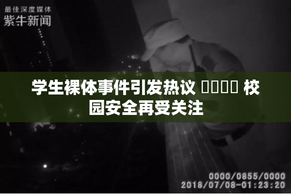 学生裸体事件引发热议 ❌‌❌‌ 校园安全再受关注