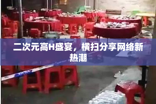 二次元高H盛宴，横扫分享网络新热潮