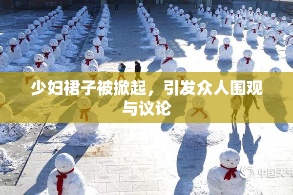 少妇裙子被掀起，引发众人围观与议论