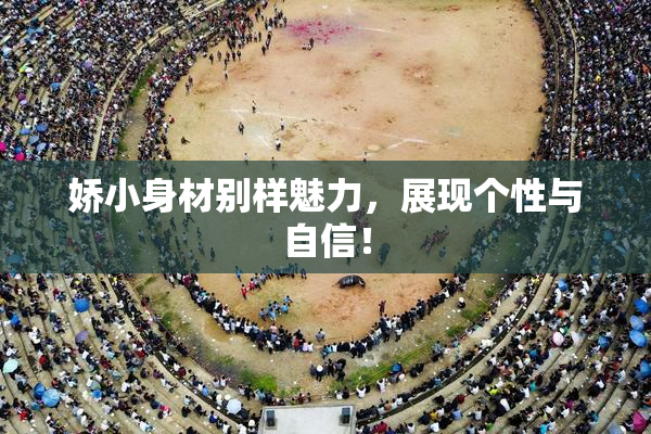 娇小身材别样魅力，展现个性与自信！