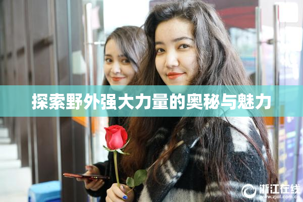 探索野外强大力量的奥秘与魅力