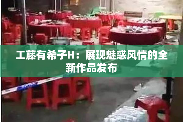 工藤有希子H：展现魅惑风情的全新作品发布