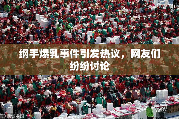 纲手爆乳事件引发热议，网友们纷纷讨论