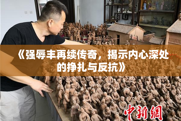《强辱丰再续传奇，揭示内心深处的挣扎与反抗》