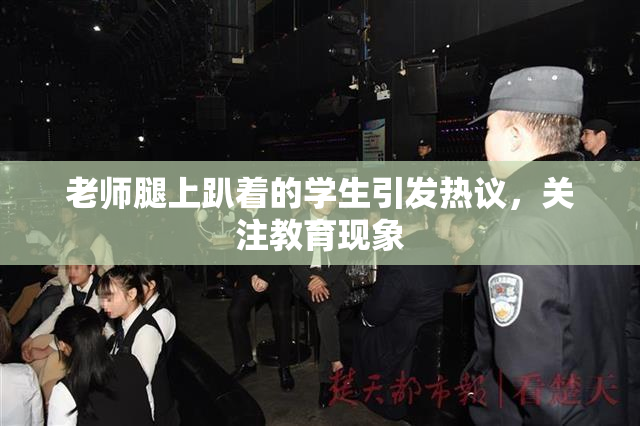 老师腿上趴着的学生引发热议，关注教育现象