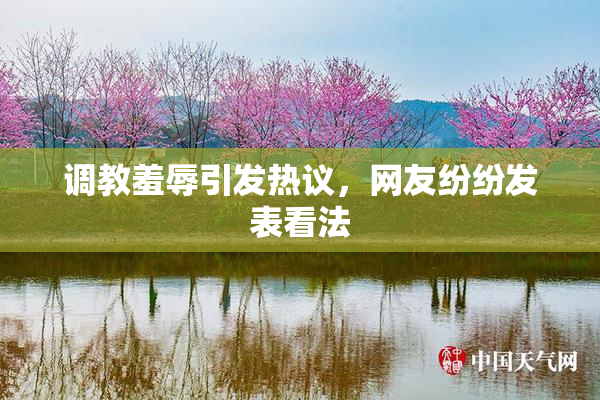 调教羞辱引发热议，网友纷纷发表看法