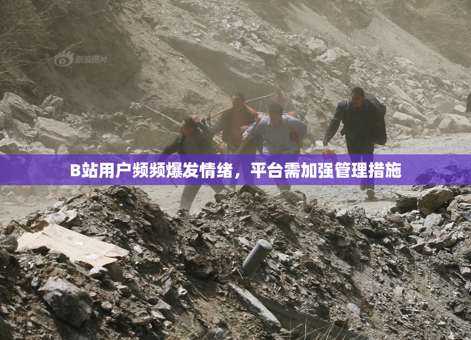 B站用户频频爆发情绪，平台需加强管理措施