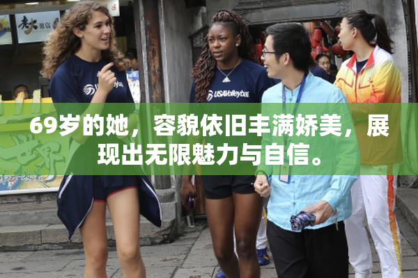 69岁的她，容貌依旧丰满娇美，展现出无限魅力与自信。