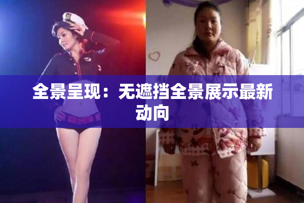 全景呈现：无遮挡全景展示最新动向
