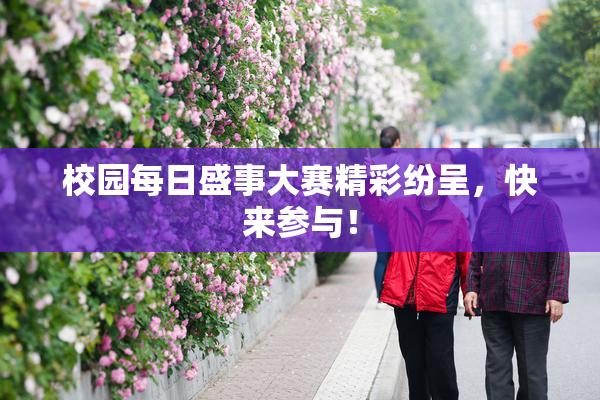 校园每日盛事大赛精彩纷呈，快来参与！