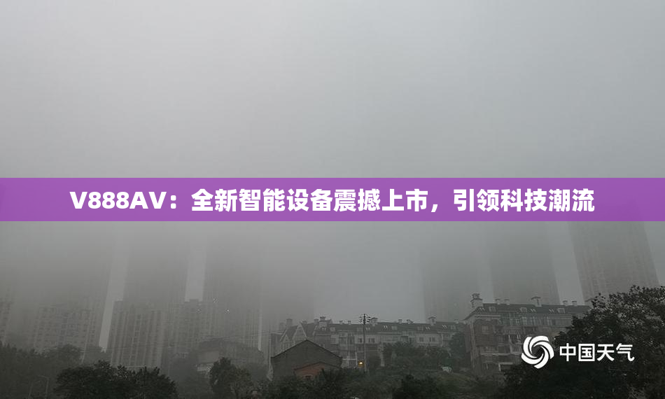 V888AV：全新智能设备震撼上市，引领科技潮流