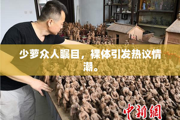 少萝众人瞩目，裸体引发热议情潮。