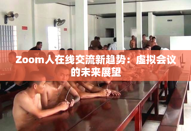 Zoom人在线交流新趋势：虚拟会议的未来展望