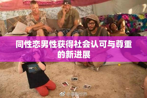 同性恋男性获得社会认可与尊重的新进展