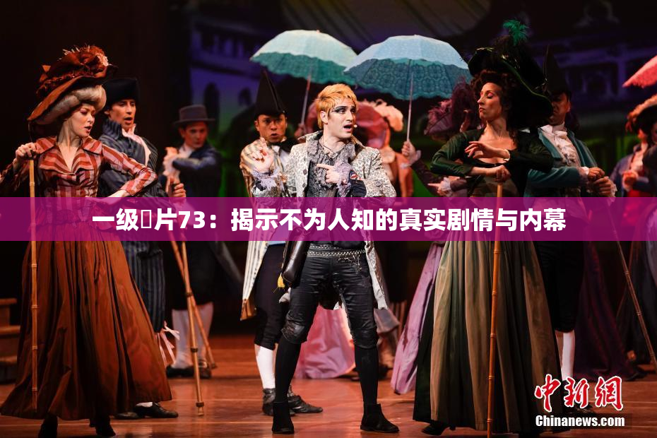 一级婬片73：揭示不为人知的真实剧情与内幕