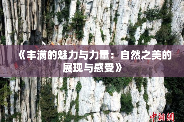 《丰满的魅力与力量：自然之美的展现与感受》