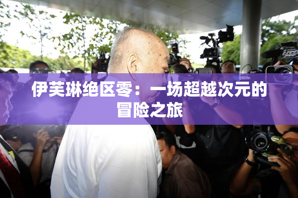 伊芙琳绝区零：一场超越次元的冒险之旅