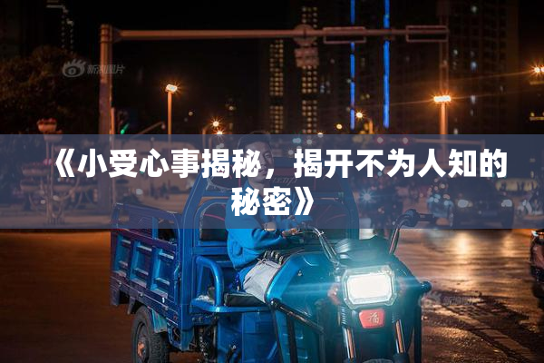 《小受心事揭秘，揭开不为人知的秘密》