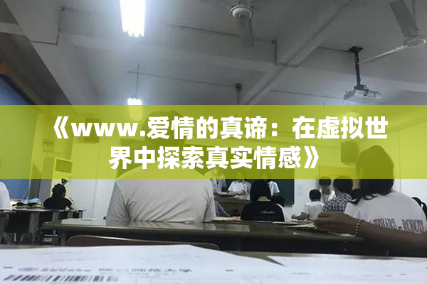 《www.爱情的真谛：在虚拟世界中探索真实情感》