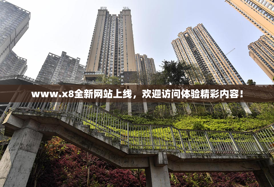 www.x8全新网站上线，欢迎访问体验精彩内容！