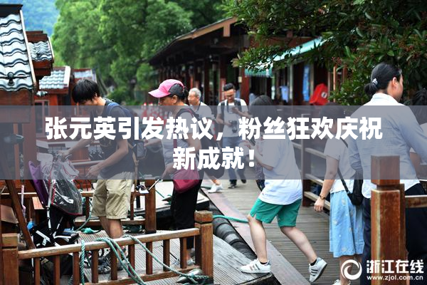 张元英引发热议，粉丝狂欢庆祝新成就！