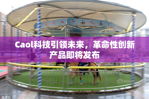 Caol科技引领未来，革命性创新产品即将发布
