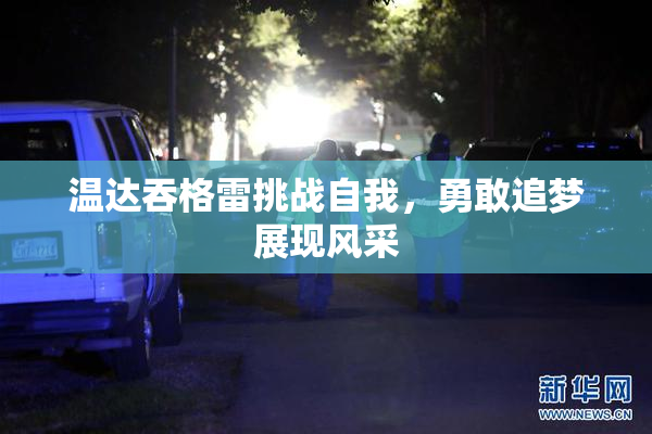 温达吞格雷挑战自我，勇敢追梦展现风采