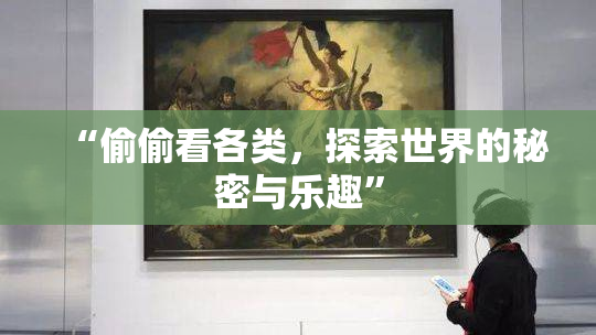 “偷偷看各类，探索世界的秘密与乐趣”