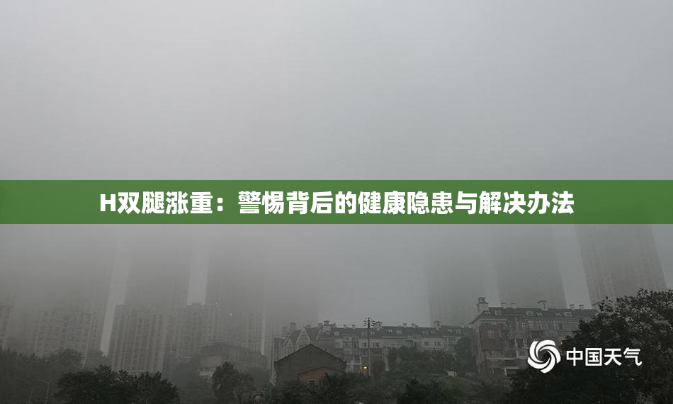H双腿涨重：警惕背后的健康隐患与解决办法