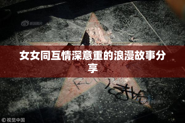 女女同互情深意重的浪漫故事分享