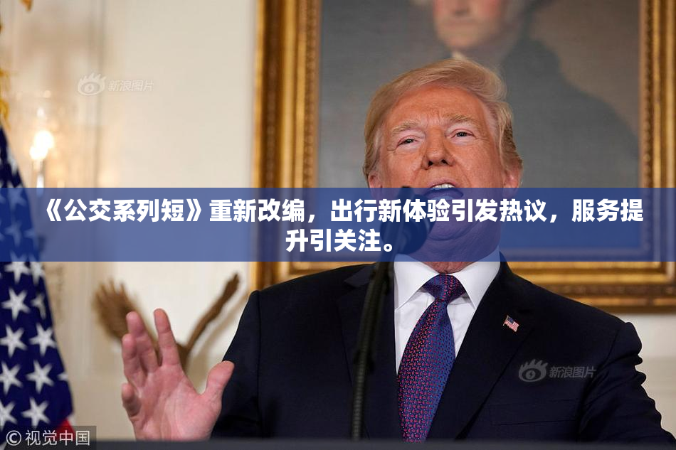 《公交系列短》重新改编，出行新体验引发热议，服务提升引关注。
