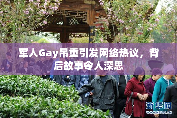 军人Gay吊重引发网络热议，背后故事令人深思