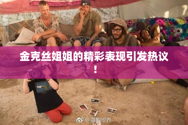 金克丝姐姐的精彩表现引发热议！