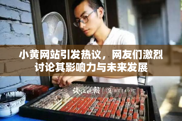 小黄网站引发热议，网友们激烈讨论其影响力与未来发展