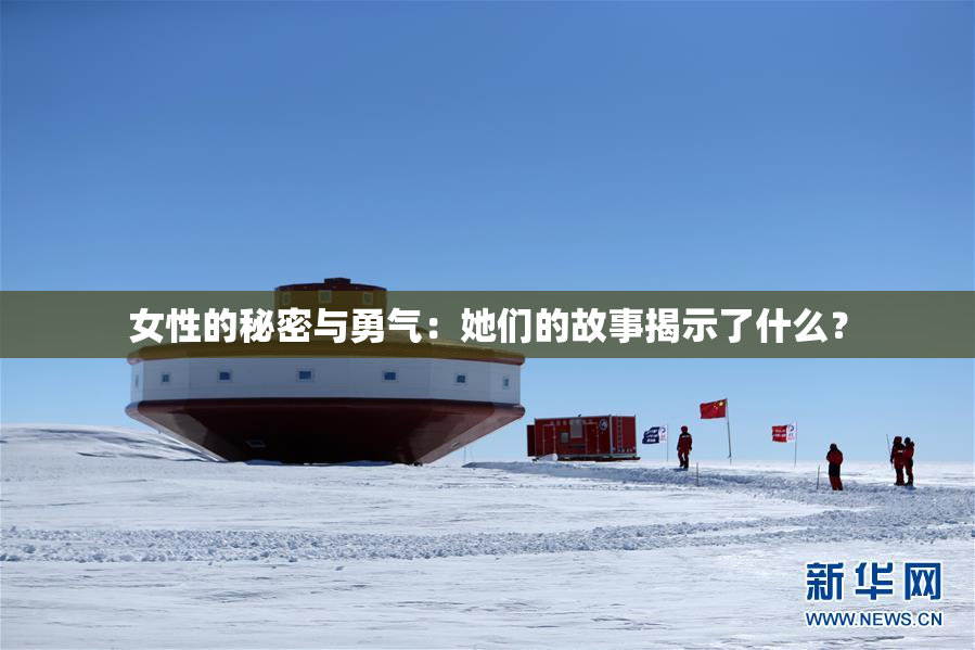 女性的秘密与勇气：她们的故事揭示了什么？