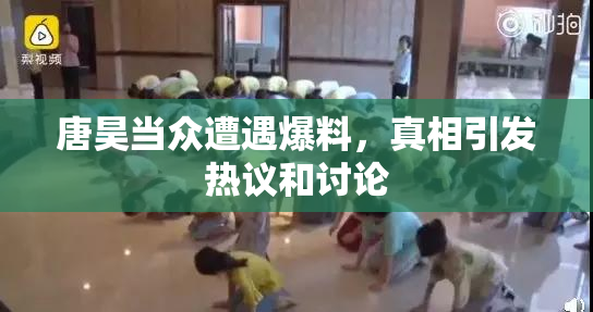 唐昊当众遭遇爆料，真相引发热议和讨论