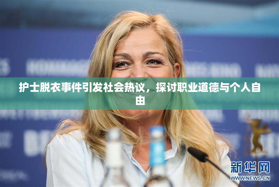 护士脱衣事件引发社会热议，探讨职业道德与个人自由