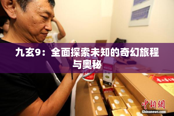 九玄9：全面探索未知的奇幻旅程与奥秘