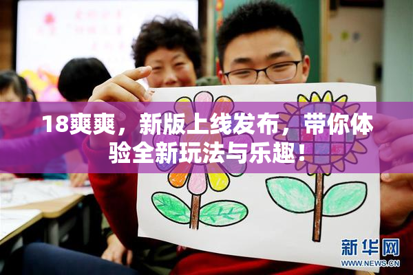 18爽爽，新版上线发布，带你体验全新玩法与乐趣！