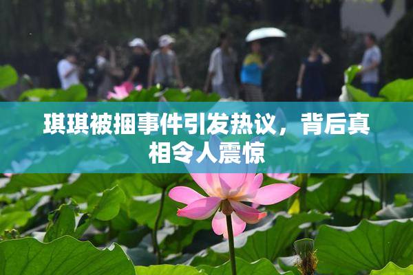 琪琪被捆事件引发热议，背后真相令人震惊