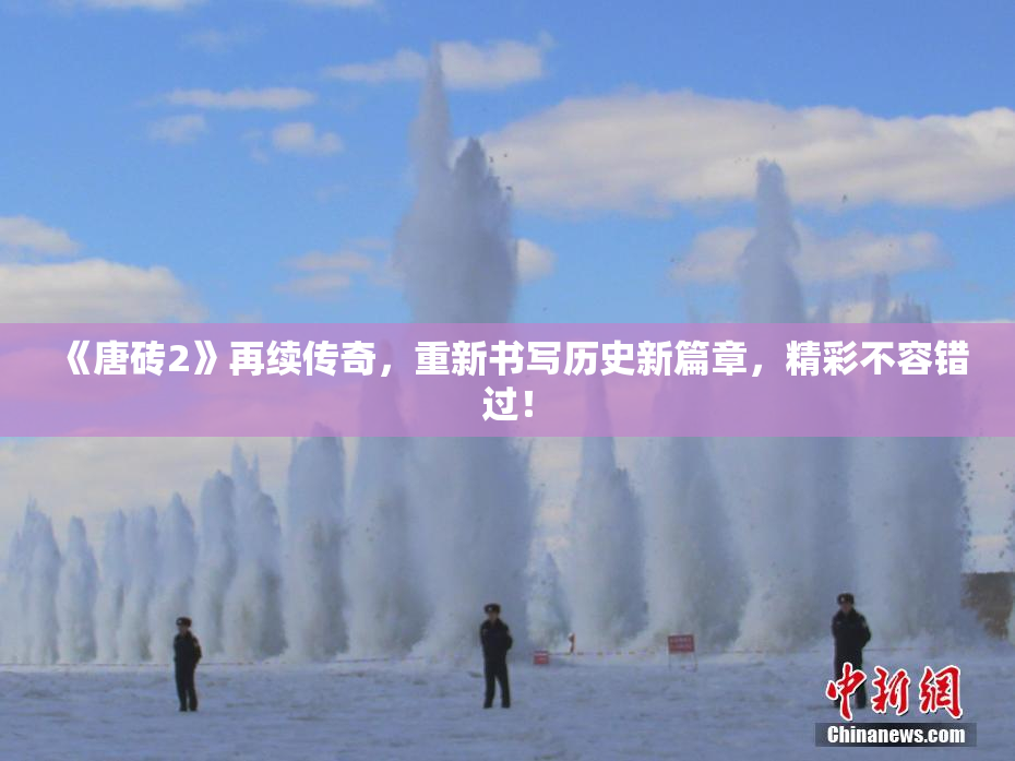 《唐砖2》再续传奇，重新书写历史新篇章，精彩不容错过！