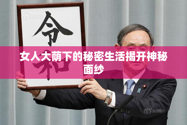 女人大荫下的秘密生活揭开神秘面纱