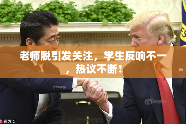 老师脱引发关注，学生反响不一，热议不断！
