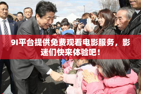9I平台提供免费观看电影服务，影迷们快来体验吧！