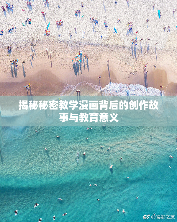 揭秘秘密教学漫画背后的创作故事与教育意义